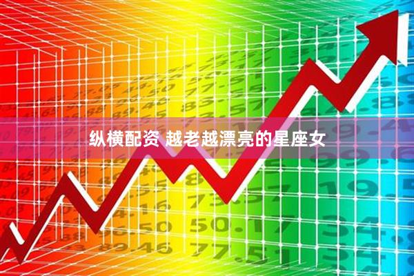 纵横配资 越老越漂亮的星座女