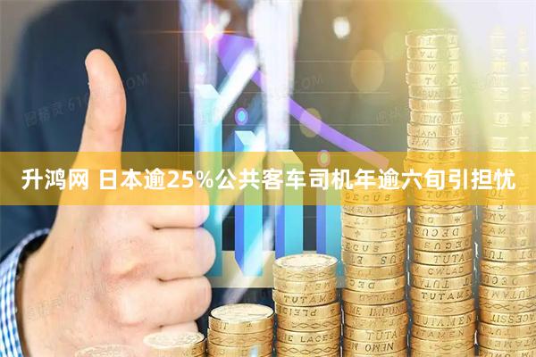 升鸿网 日本逾25%公共客车司机年逾六旬引担忧